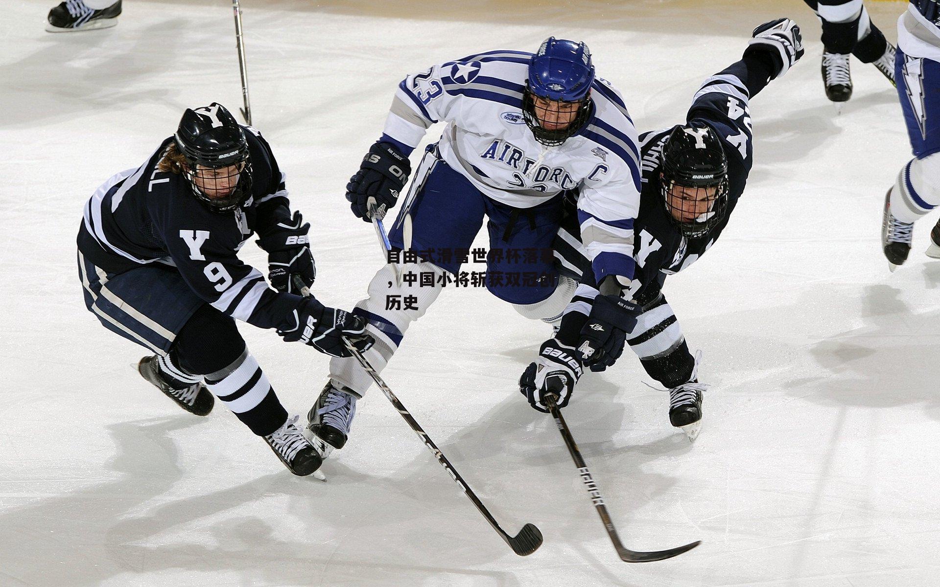 自由式滑雪世界杯落幕，中国小将斩获双冠创历史