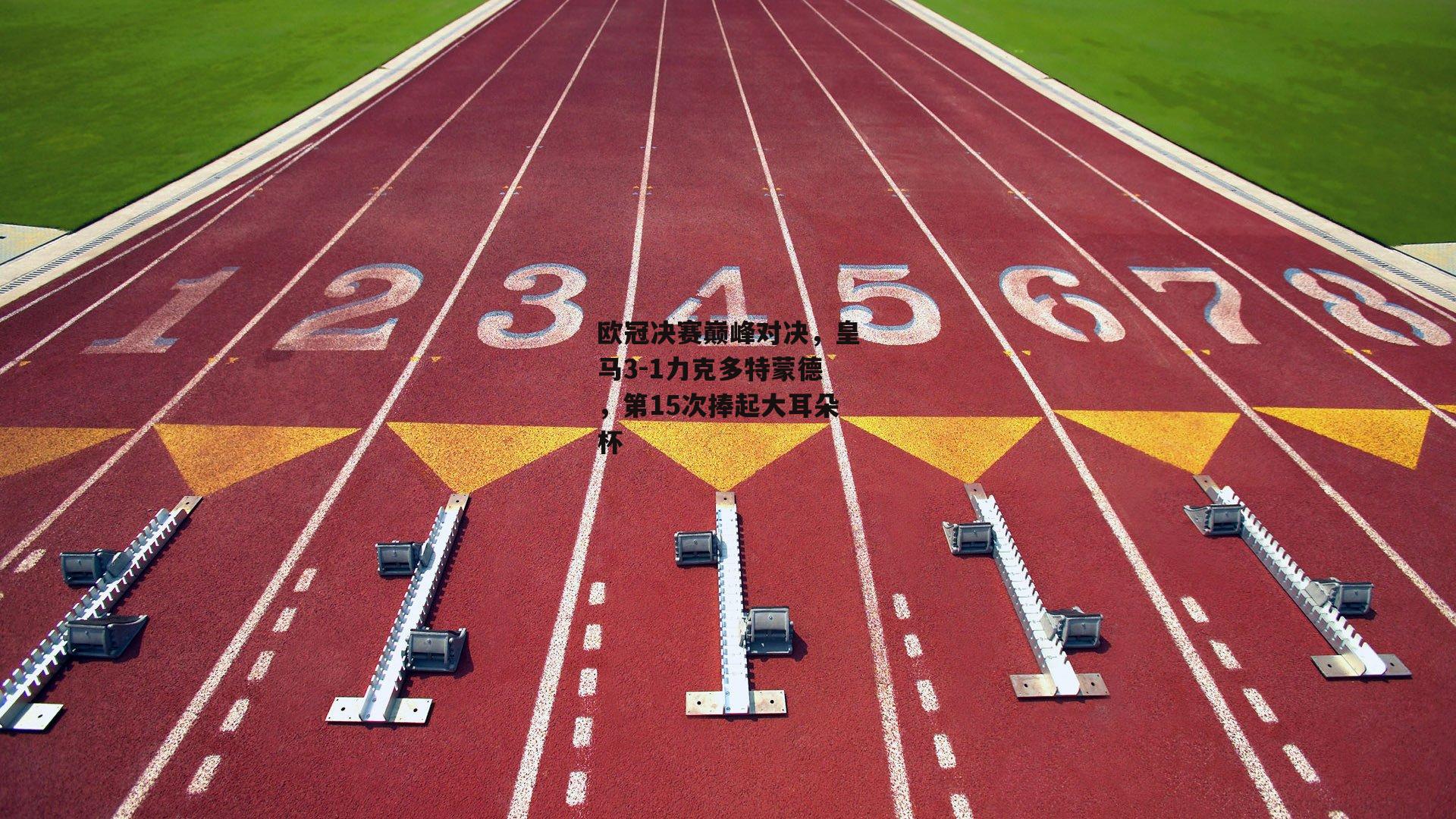 欧冠决赛巅峰对决，皇马3-1力克多特蒙德，第15次捧起大耳朵杯