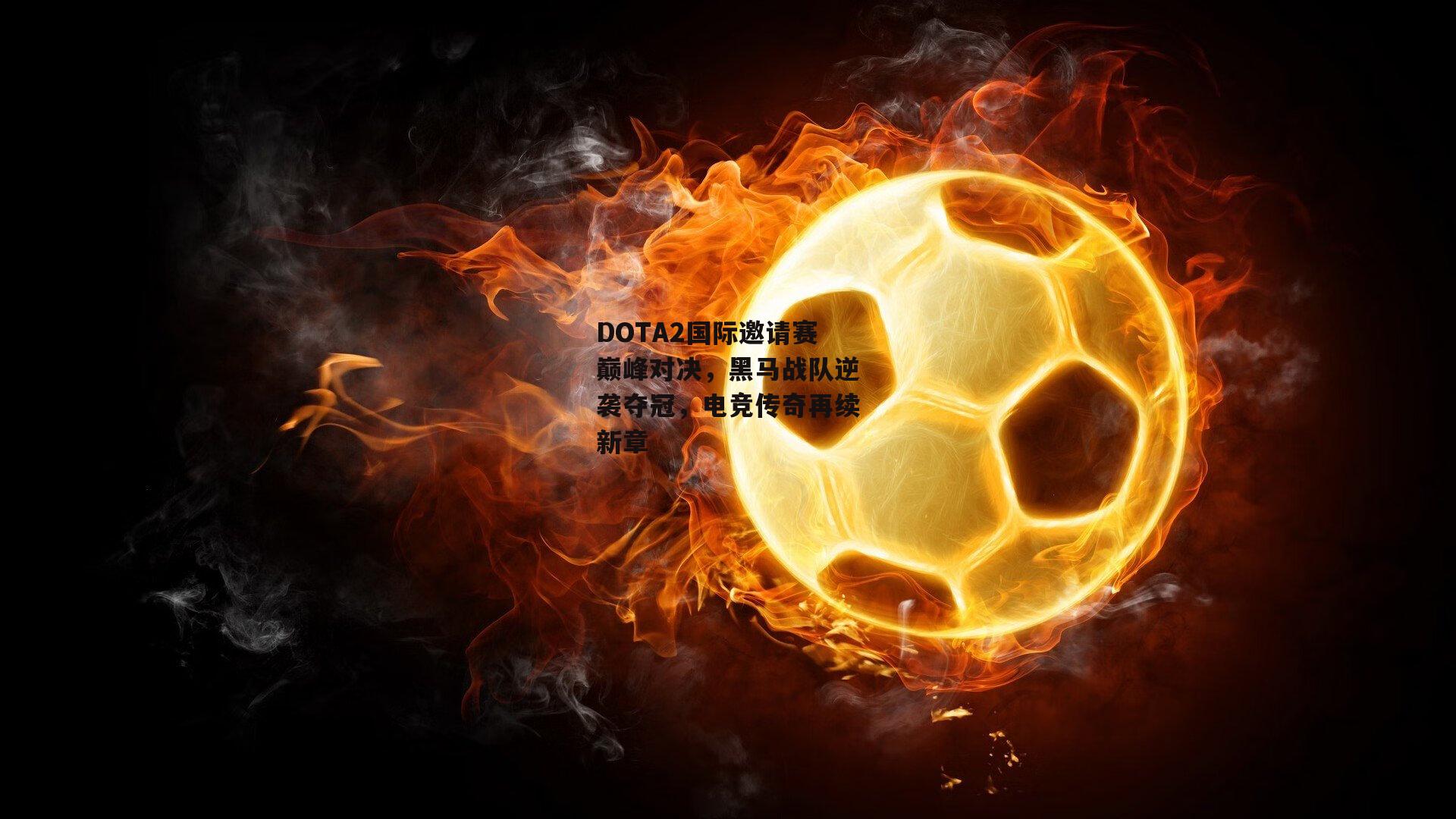DOTA2国际邀请赛巅峰对决，黑马战队逆袭夺冠，电竞传奇再续新章